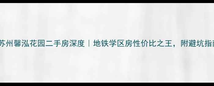 图片 🔥苏州馨泓花园二手房深度｜地铁学区房性价比之王，附避坑指南1