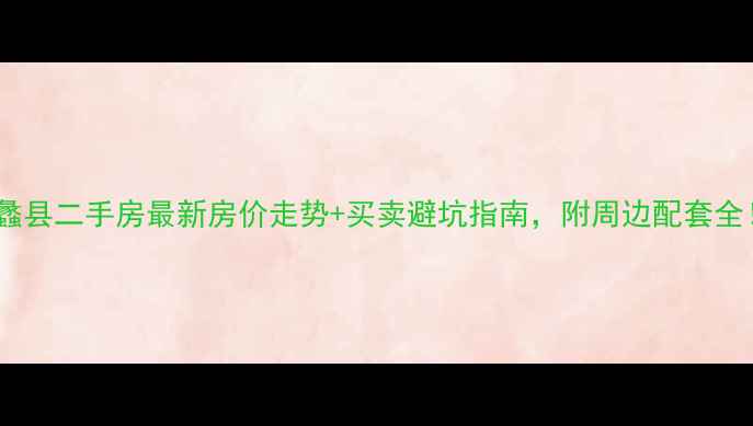 图片 🔥蠡县二手房最新房价走势+买卖避坑指南，附周边配套全！2
