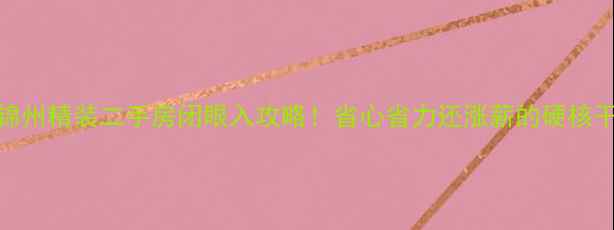 图片 🔥锦州精装二手房闭眼入攻略！省心省力还涨薪的硬核干货