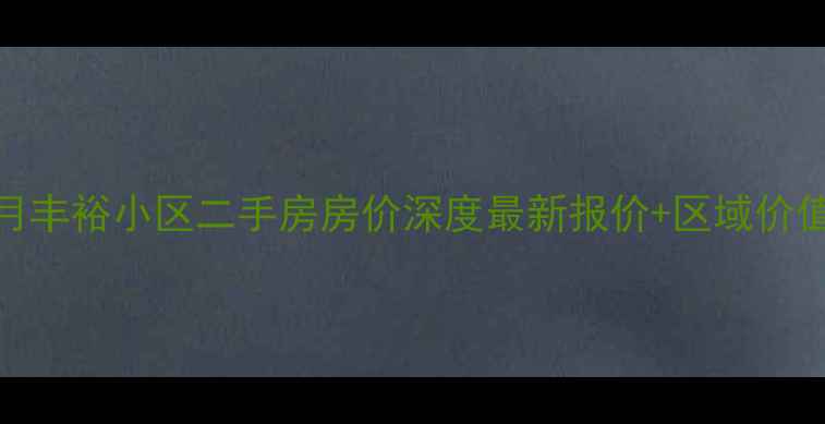 图片 🔥长春净月丰裕小区二手房房价深度最新报价+区域价值全攻略💰