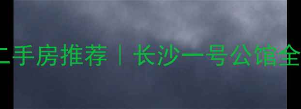 图片 🔥长沙高性价比二手房推荐｜长沙一号公馆全（附购房攻略）1