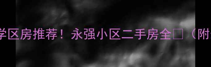 图片 🔥顺义张镇高性价比学区房推荐！永强小区二手房全🏡（附最新房价+避坑指南）