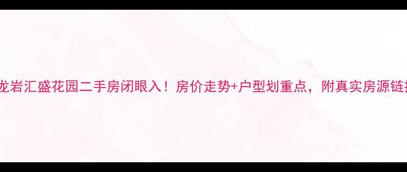 图片 🔥龙岩汇盛花园二手房闭眼入！房价走势+户型划重点，附真实房源链接1