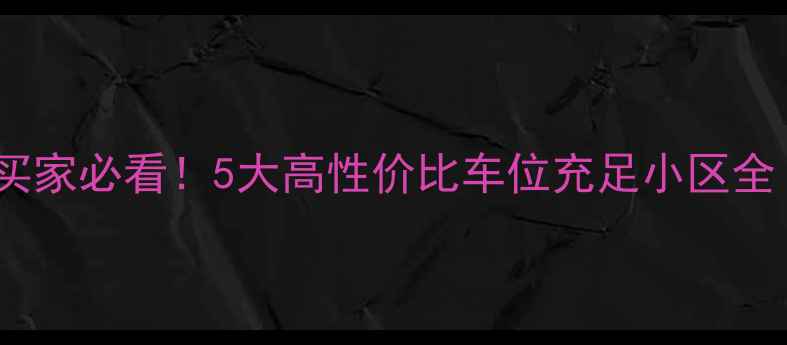 图片 🚗💨北京二手房买家必看！5大高性价比车位充足小区全（附避坑指南）1